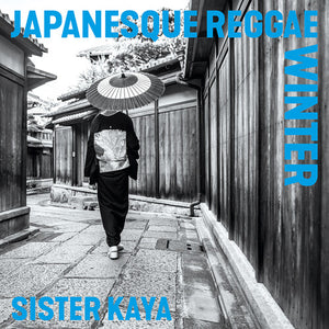 SISTER KAYA | JAPANESQUE REGGAE WINTER