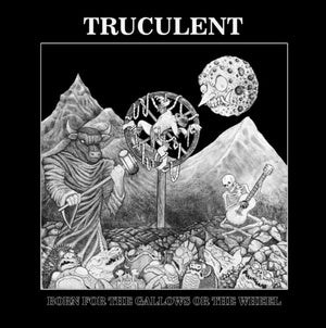 TRUCULENT | BORN FOR THE GALLOWS OR THE WHEEL