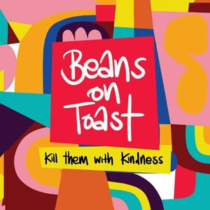 BEANS ON TOAST | KILL THEM WITH KINDNESS