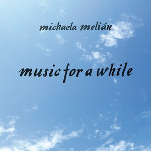 MICHAELA MELIAN | MUSIC FOR A WHILE