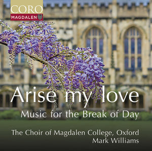OXFORD THE CHOIR OF MAGDALEN COLLEGE | ARISE MY LOVE - MUSIC FOR THE BREAK OF DAY