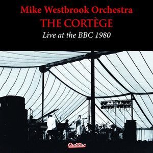 MIKE WESTBROOK / ORCHESTRA | CORTEGE - LIVE AT THE BBC 1980 (2CD SET) (DIGI)