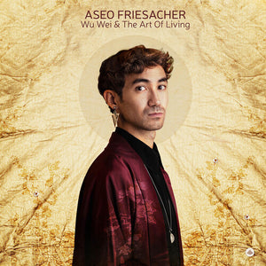 ASEO FRIESACHER | WU WEI & THE ART OF LIVING