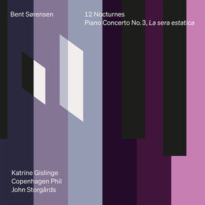 KATRINE GISLINGE | BENT SORENSEN: 12 NOCTURNES & PNO CON NO. 3 LA
