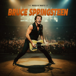 BRUCE SPRINGSTEEN | ROCK N ROOTS OF