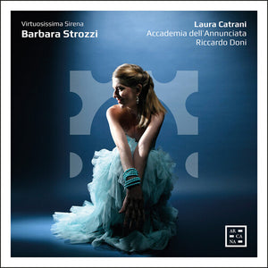 LAURA CATRANI^ACCADEMIA DELL'ANNUNCIATA^RICCARDO DONI | BARBARA STROZZI: VIRTUOSISSIMA SIRENA
