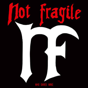 NOT FRAGILE | WHO DARES WINS