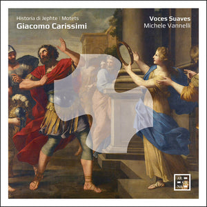 VOCES SUAVES^MICHELE VANNELLI | CARISSIMI: HISTORIA DI JEPHTE: MOTETS
