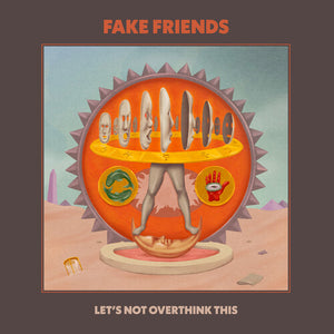 FAKE FRIENDS | LET'S NOT OVERTHINK THIS