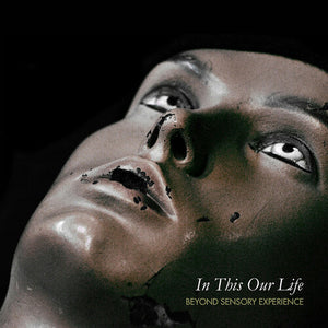BEYOND SENSORY EXPERIENCE | IN THUS OUR LIFE