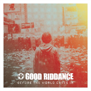 GOOD RIDDANCE | BEFORE THE WORLD CAVES IN