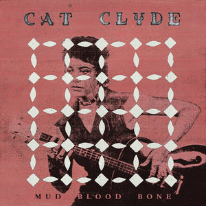 CAT CLYDE | MUD BLOOD BONE