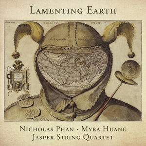 NICHOLAS PHAN^MYRA HUANG^JASPER STRING QUARTET | LAMENTING EARTH