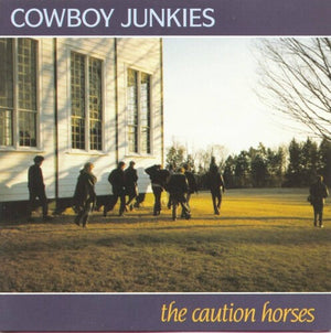 COWBOY JUNKIES | CAUTION HORSES