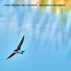 JONATHAN RICHMAN | ONLY FROZEN SKY ANYWAY