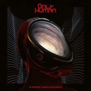ONLY HUMAN | PLANNED OBSOLESCENCE