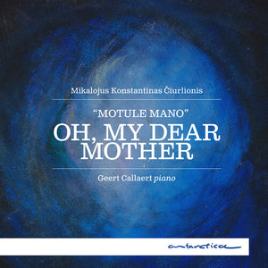 GEERT CALLAERT | CIURLIONIS: OH MY DEAR MOTHER