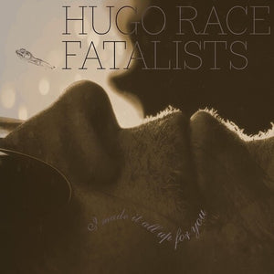 HUGO RACE FATALISTS | I MADE IT ALL UP FOR YOU