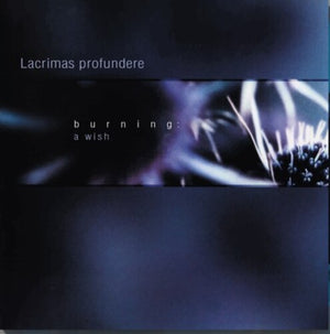 LACRIMAS PROFUNDERE | BURNING: A WISH