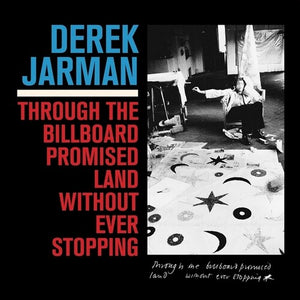 DEREK JARMAN | THROUGH THE BILLBOARD PROMISED LAND WITHOUT EVER