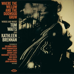VARIOUS | WHERE THE WILLOW AND THE DOGWOOD GROW - WORDS AND MUSIC TOM WAITS AND KATHLEEN BRENNAN