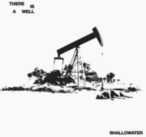 SHALLOWATER | THERE IS A WELL