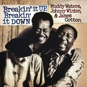 MUDDY WATERS^MUDDY WATERS & THE ROLLING STONES^MUDDY WATERS & JOHNNY WINTER & JAMES COTTON | BREAKIN' IT UP BREAKIN' IT DOWN