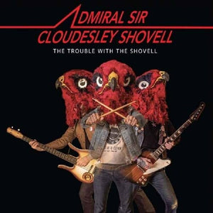 ADMIRAL SIR CLOUDESLEY SHOVELL | TROUBLE WITH THE SHOVELL