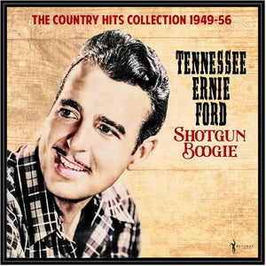 TENNESSEE ERNIE FORD | SHOTGUN BOOGIE: COUNTRY HITS COLLECTION 1949-56