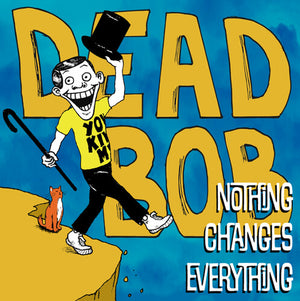 DEAD BOB | NOTHING CHANGES EVERYTHING