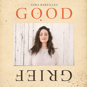 SARA BAREILLES | GOOD GRIEF
