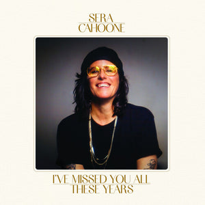 SERA CAHOONE | I'VE MISSED YOU ALL THESE YEARS (SOFTPACK)