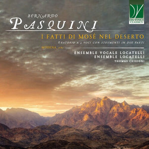 LOCATELLI VOCAL ENSEMBLE & LOCATELLI ENSEMBLE | BERNARDO PASQUINI: I FATTI DI MOSE NEL DESERTO