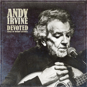 ANDY IRVINE | DEVOTED: SONGS OF WOODY GUTHRIE