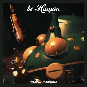 YOKO KANNO | GHOST IN THE SHELL - STAND ALONE COMPLEX BE HUMAN