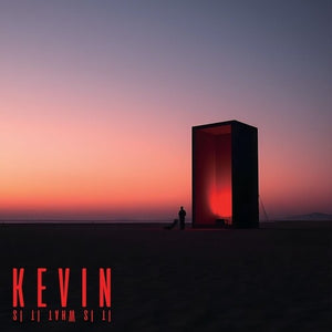 KEVIN | IT IS WHAT IT IS