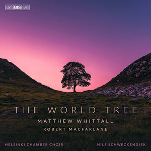 HELSINKI CHAMBER CHOIR | MATTHEW WHITTALL: WORLD TREE