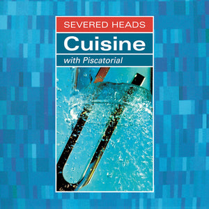 SEVERED HEADS | CUISINE (WITH PISCATORIAL)