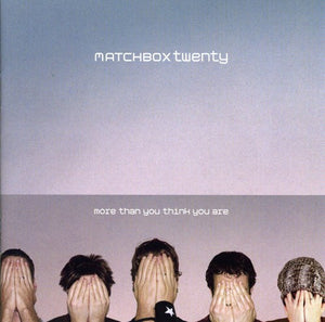 MATCHBOX TWENTY | MORE THAN YOU THINK YOU ARE