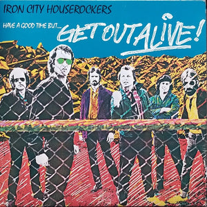 IRON CITY HOUSEROCKERS | HAVE A GOOD TIME BUT GET OUT ALIVE