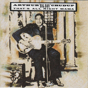 ARTHUR BIG BOY CRUDUP | THATS ALL RIGHT MAMA