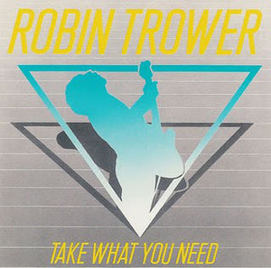 ROBIN TROWER | TAKE WHAT YOU NEED