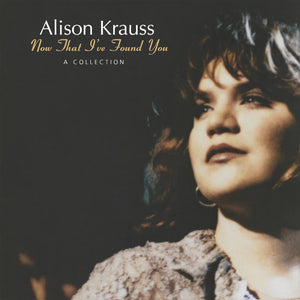 ALISON KRAUSS | NOW THAT IVE FOUND YOU - A COLLECTION (VINYL)