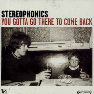 STEREOPHONICS | YOU GOTTA GO THERE TO COME BACK