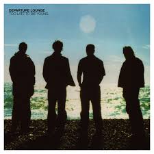 DEPARTURE LOUNGE | TOO LATE TO DIE YOUNG