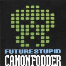 FUTURE STUPID | CANON FODDER