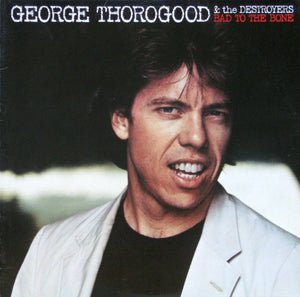GEORGE THOROGOOD AND THE DESTROYERS | BAD TO THE BONE - US