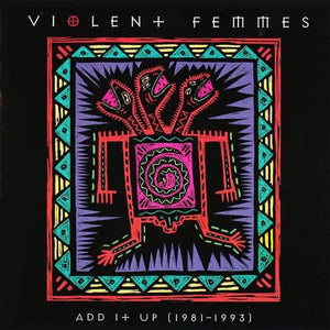 VIOLENT FEMMES | ADD IT UP 1981 - 1993
