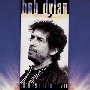 BOB DYLAN | GOOD AS I BEEN TO YOU