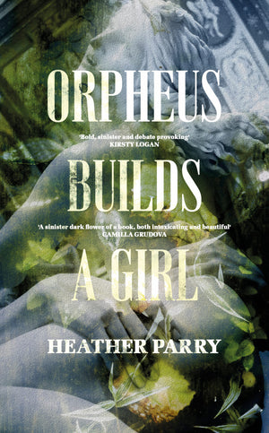 HEATHER PARRY | ORPHEUS BUILDS A GIRL